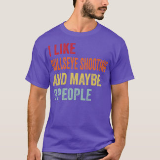 I Like Bullseye Shooting Maybe 3 People T-Shirt