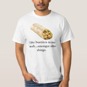 I like burritos in my mouth...amongst ... T-Shirt
