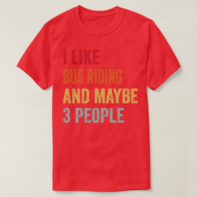 I Like Bus Riding Maybe 3 People T-Shirt (Design Front)