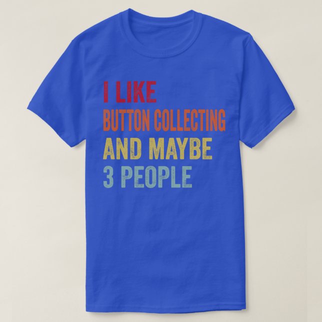 I Like Button Collecting Maybe 3 People T-Shirt (Design Front)
