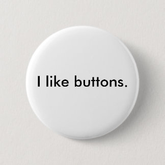 I like buttons. 6 cm round badge