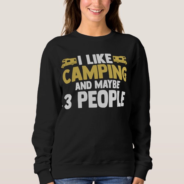 I like camping and maybe 3 people camper RV carava Sweatshirt (Front)