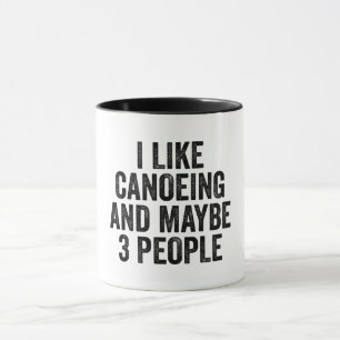 I Like Canoeing And Maybe 3 People Mug