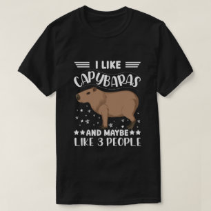 I LIKE CAPYBARAS AND MAYBE LIKE 3 PEOPLE T-Shirt