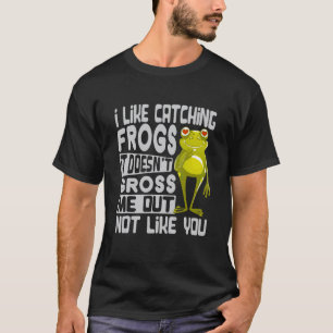 I Like Catching Frogs It Doesn't Gross Me Out Not T-Shirt