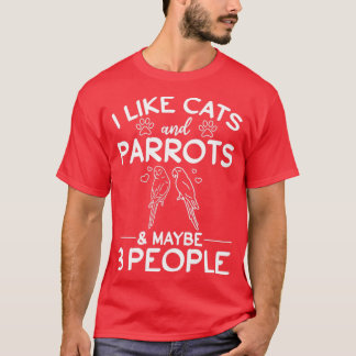 I Like Cats And Parrots amp Maybe 3 People I Cat O T-Shirt