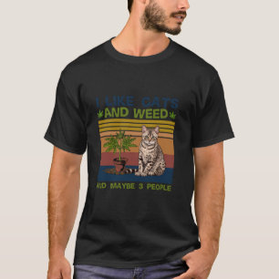 I Like Cats And Weed And Maybe 3 People T-Shirt