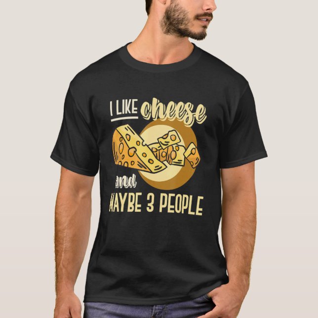 I Like Cheese And Maybe 3 People Snacks  Gouda Che T-Shirt (Front)