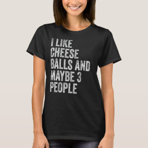 I Like Cheese Balls & Maybe 3 People Funny Introve T-Shirt