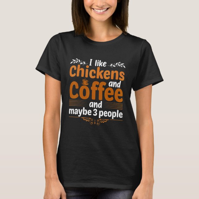 I Like Chickens And Coffee And Maybe Three People  T-Shirt (Front)