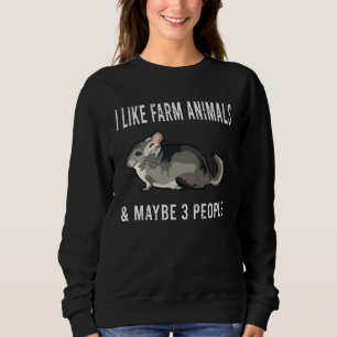 I Like Chinchilla Farm Animals And Maybe 3 People Sweatshirt