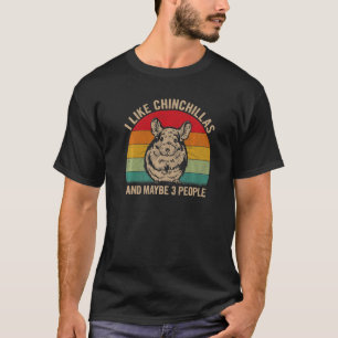 I Like Chinchillas And Maybe 3 People Chinchilla R T-Shirt