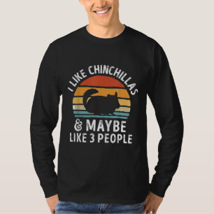 I Like Chinchillas And Maybe 3 People Chinchilla S T-Shirt