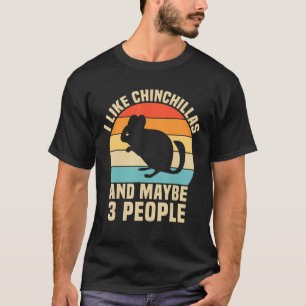 I Like Chinchillas And Maybe 3 People T-Shirt