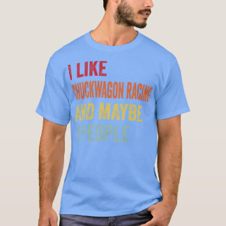 I Like Chuckwagon Racing Maybe 3 People T-Shirt
