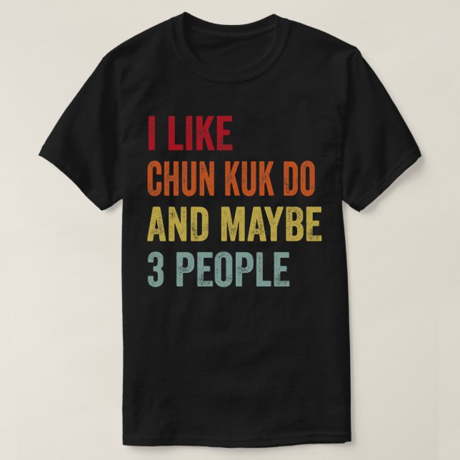 I Like Chun Kuk Do Maybe 3 People T-Shirt (Design Front)