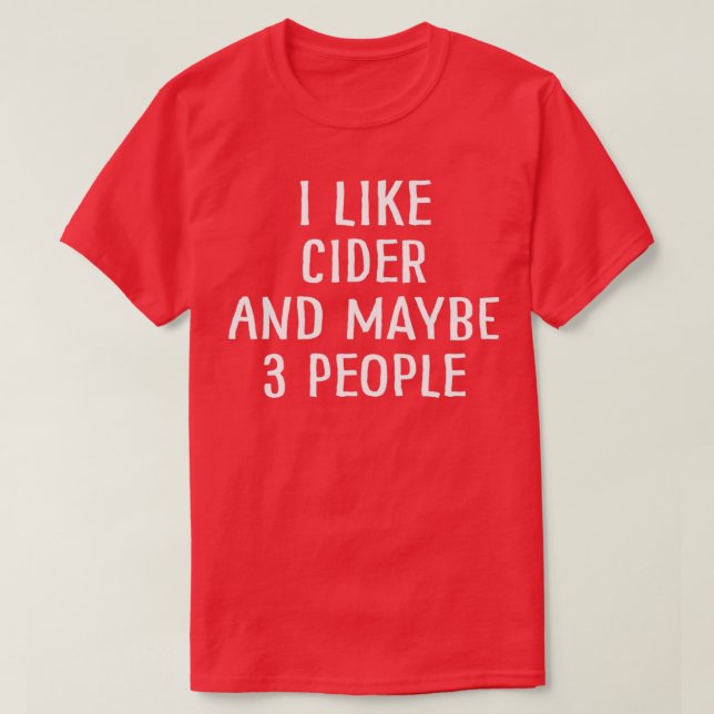 I Like Cider and Maybe 3 People 1 T-Shirt (Design Front)