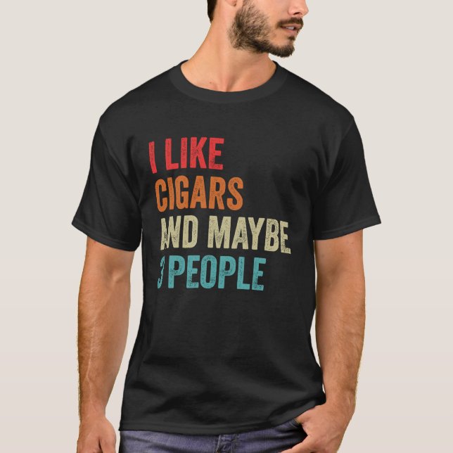 I Like Cigars & Maybe 3 People Cigar Smoker Lover T-Shirt (Front)