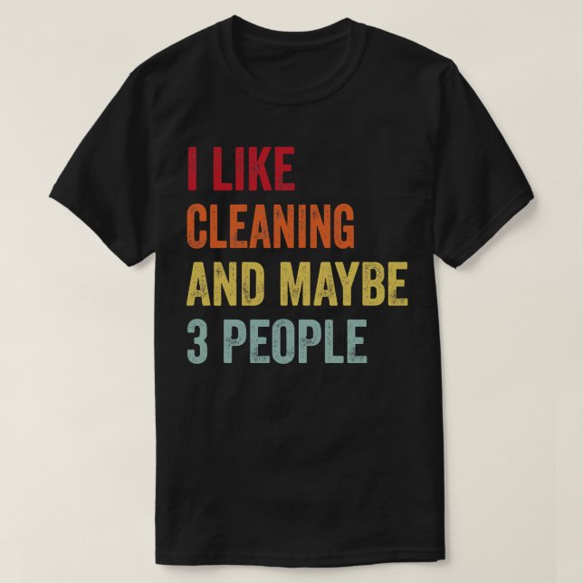I Like Cleaning Maybe 3 People T-Shirt (Design Front)
