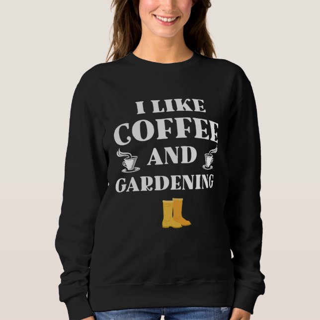 I like coffe and gardening original gifts gardener sweatshirt (Front)