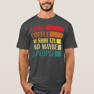 I Like Coffe My Shih Tzy And Maybe 3 People T-Shirt