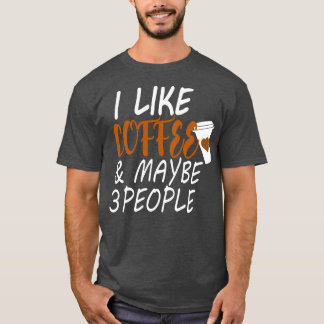 i like coffee and maybe 3 people Coffee (2) T-Shirt