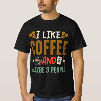 I Like Coffee And Maybe 3 People Fun Coffee Lover T-Shirt