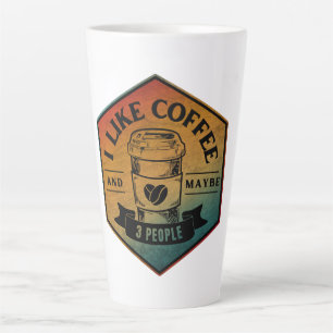 I LIKE COFFEE AND MAYBE 3 PEOPLE  LATTE MUG