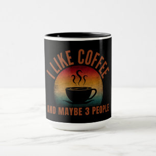 I LIKE COFFEE AND MAYBE 3 PEOPLE  MUG