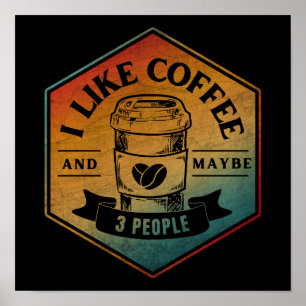 I LIKE COFFEE AND MAYBE 3 PEOPLE POSTER