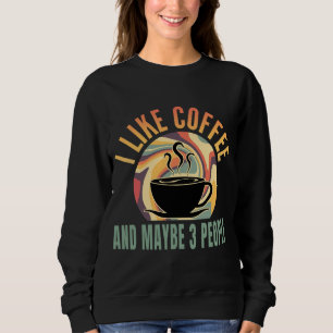 i like coffee and maybe 3 people retro style sweatshirt
