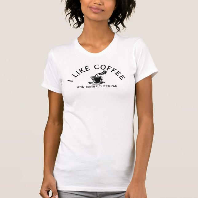 I like Coffee and Maybe 3 People T-Shirt (Front)