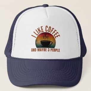 I LIKE COFFEE AND MAYBE 3 PEOPLE  TRUCKER HAT