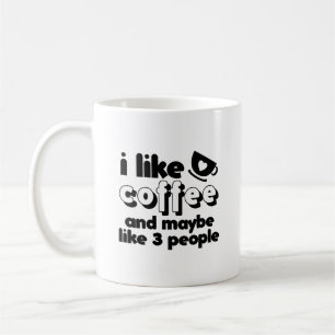 I Like Coffee and Maybe Like Three People Coffee Mug