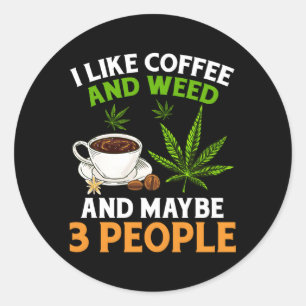 I Like Coffee And Weed And Maybe 3 People Coffee W Classic Round Sticker