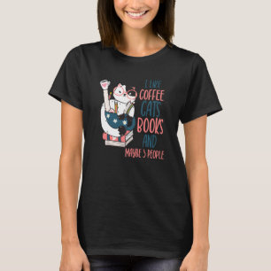 I Like Coffee Cats Books And Maybe 3 People Readin T-Shirt