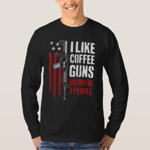 I Like Coffee Guns And Maybe 3 People Gun Usa Fla T-Shirt