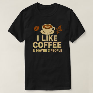 I Like Coffee & Maybe 3 People T-Shirt