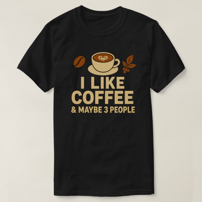 I Like Coffee & Maybe 3 People T-Shirt (Design Front)
