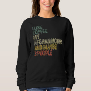 I Like Coffee My Afghan Hound And Maybe 3 People Sweatshirt