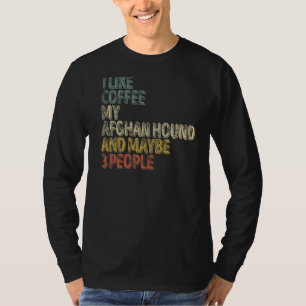 I Like Coffee My Afghan Hound And Maybe 3 People T-Shirt