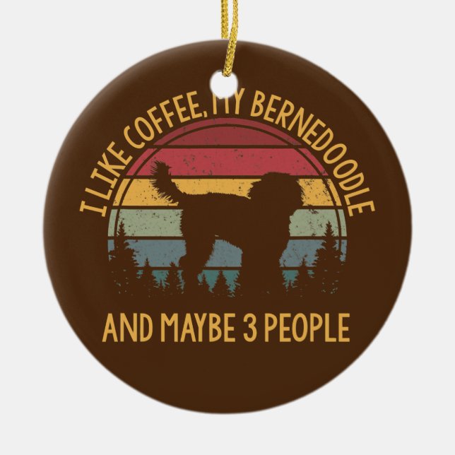I like coffee my Bernedoodle and maybe 3 people  Ceramic Ornament (Front)