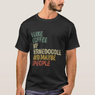I Like Coffee My Bernedoodle And Maybe 3 People T-Shirt