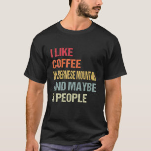 I Like Coffee My Bernese Mountain And 3 People Dog T-Shirt