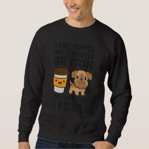 I Like Coffee My Brussels Griffon And Maybe Like 3 Sweatshirt