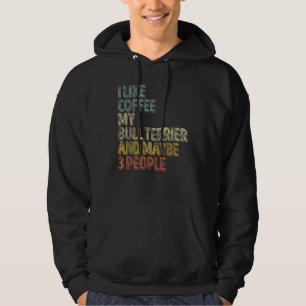 I Like Coffee My Bull Terrier And Maybe 3 People 1 Hoodie