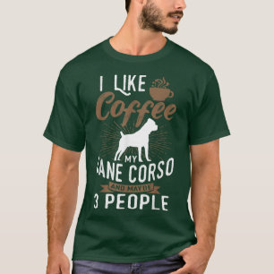 I Like Coffee My Cane Corso And Maybe 3 People T-Shirt