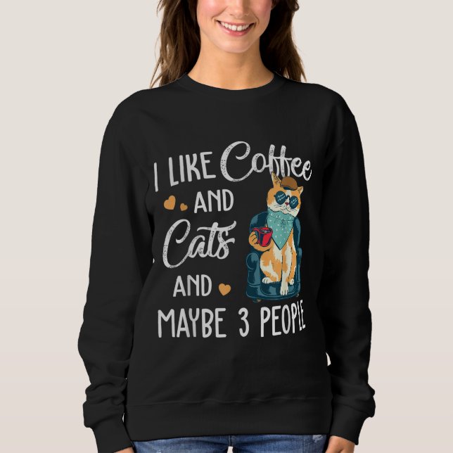 I Like Coffee My Cat And Maybe 3 People Cute Kitty Sweatshirt (Front)