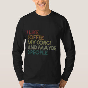 I Like Coffee My Corgi And Maybe 3 People 983 T-Shirt