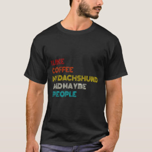 I Like Coffee My Dachshund And Maybe People T-Shirt